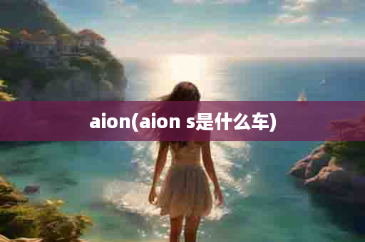 aion(aion s是什么车)