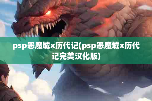 psp恶魔城x历代记(psp恶魔城x历代记完美汉化版)