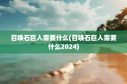 召唤石巨人需要什么(召唤石巨人需要什么2024)