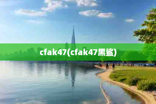 cfak47(cfak47黑鲨)