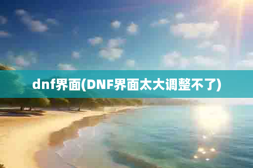 dnf界面(DNF界面太大调整不了)