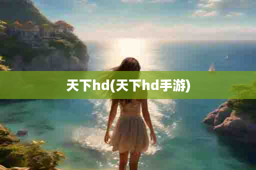 天下hd(天下hd手游)