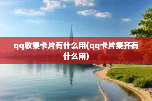 qq收集卡片有什么用(qq卡片集齐有什么用)