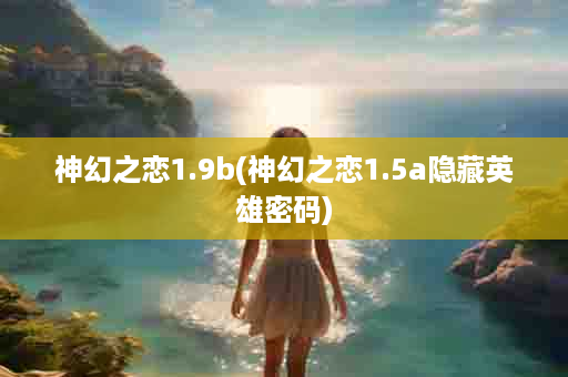 神幻之恋1.9b(神幻之恋1.5a隐藏英雄密码)