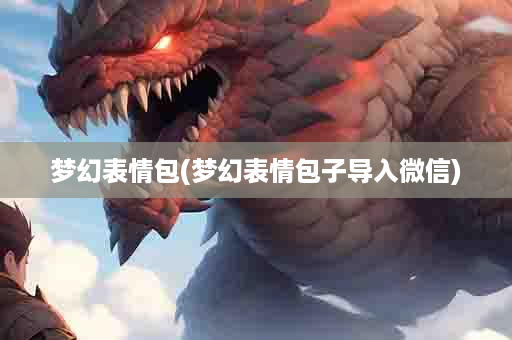 梦幻表情包(梦幻表情包子导入微信)