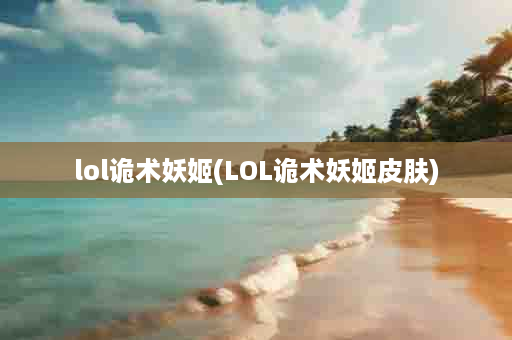 lol诡术妖姬(LOL诡术妖姬皮肤)