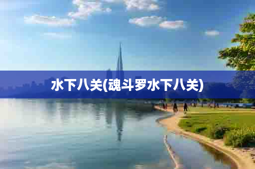 水下八关(魂斗罗水下八关)