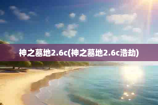 神之墓地2.6c(神之墓地2.6c浩劫)