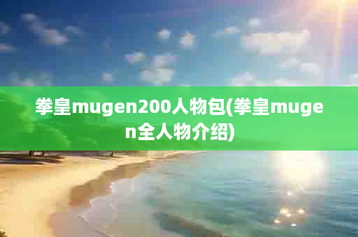 拳皇mugen200人物包(拳皇mugen全人物介绍)