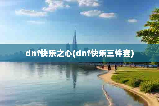 dnf快乐之心(dnf快乐三件套)