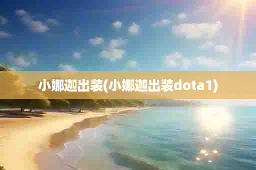 小娜迦出装(小娜迦出装dota1)