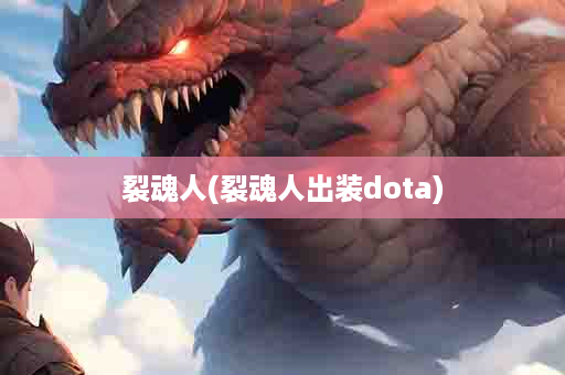 裂魂人(裂魂人出装dota)