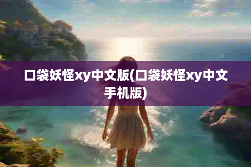 口袋妖怪xy中文版(口袋妖怪xy中文手机版)