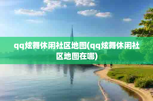 qq炫舞休闲社区地图(qq炫舞休闲社区地图在哪)