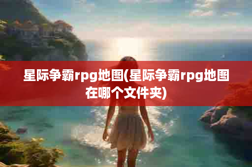 星际争霸rpg地图(星际争霸rpg地图在哪个文件夹)