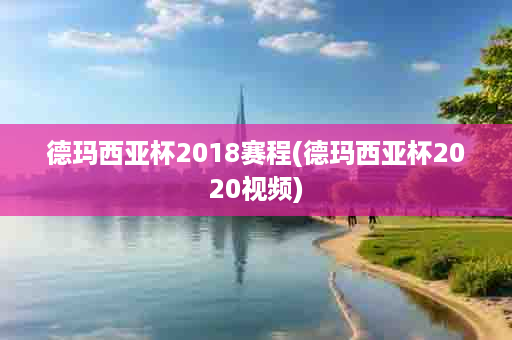 德玛西亚杯2018赛程(德玛西亚杯2020视频)