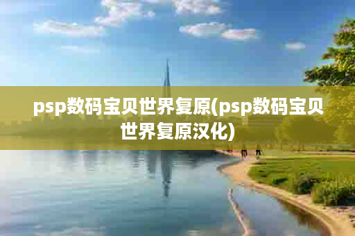 psp数码宝贝世界复原(psp数码宝贝世界复原汉化)