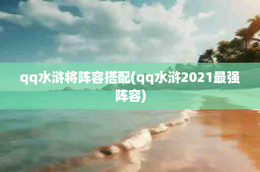 qq水浒将阵容搭配(qq水浒2021最强阵容)