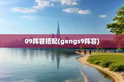 09阵容搭配(gengs9阵容)