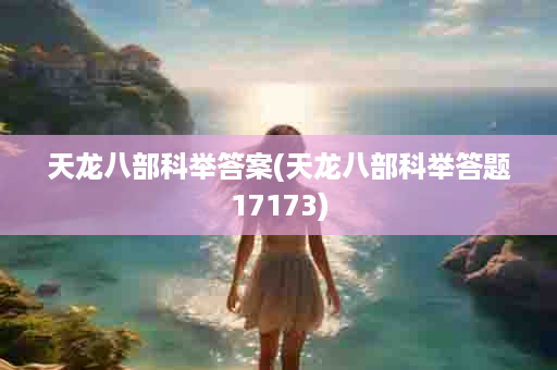 天龙八部科举答案(天龙八部科举答题17173)