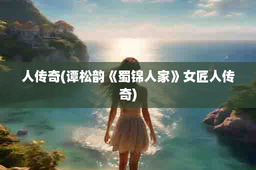 人传奇(谭松韵《蜀锦人家》女匠人传奇)