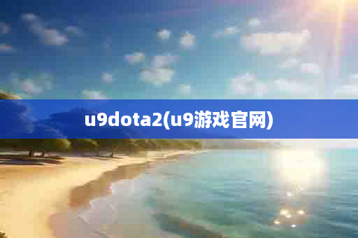 u9dota2(u9游戏官网)