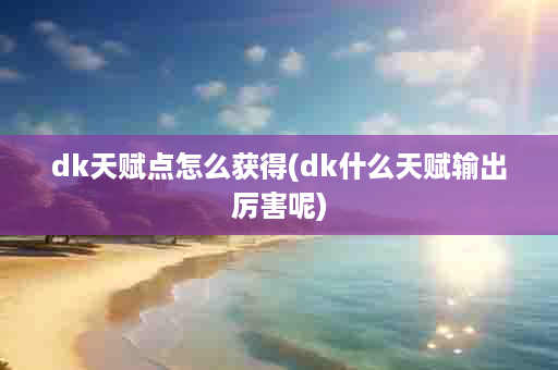 dk天赋点怎么获得(dk什么天赋输出厉害呢)