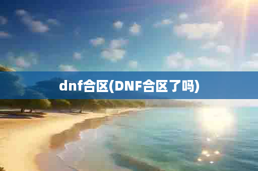 dnf合区(DNF合区了吗)