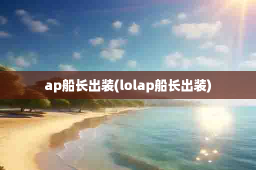 ap船长出装(lolap船长出装)