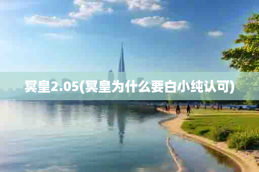 冥皇2.05(冥皇为什么要白小纯认可)