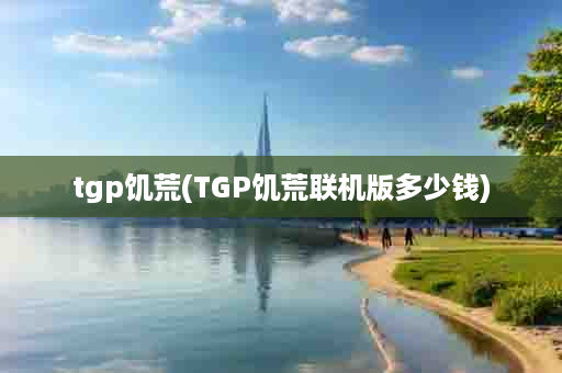 tgp饥荒(TGP饥荒联机版多少钱)