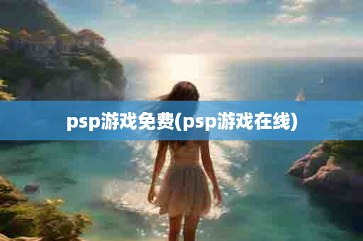 psp游戏免费(psp游戏在线)