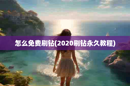 怎么免费刷钻(2020刷钻永久教程)