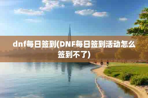 dnf每日签到(DNF每日签到活动怎么签到不了)