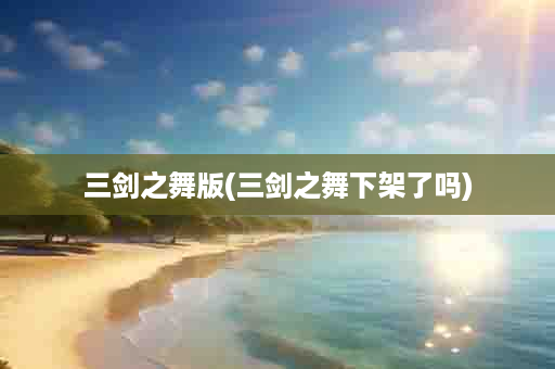 三剑之舞版(三剑之舞下架了吗)