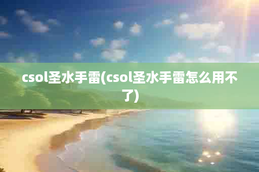 csol圣水手雷(csol圣水手雷怎么用不了)