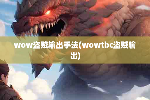 wow盗贼输出手法(wowtbc盗贼输出)