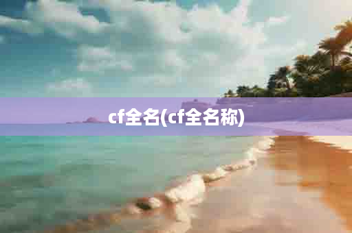 cf全名(cf全名称)