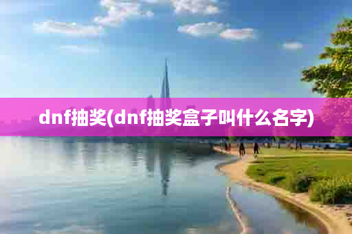 dnf抽奖(dnf抽奖盒子叫什么名字)