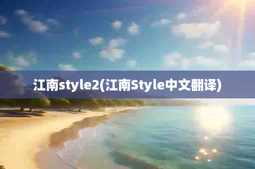 江南style2(江南Style中文翻译)