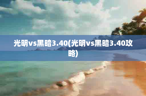 光明vs黑暗3.40(光明vs黑暗3.40攻略)