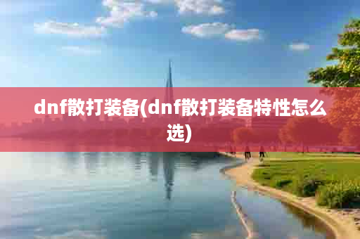 dnf散打装备(dnf散打装备特性怎么选)