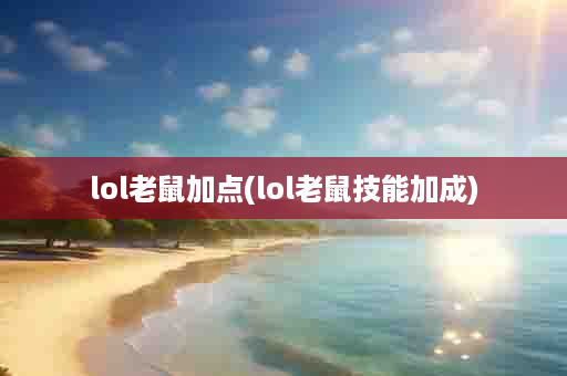 lol老鼠加点(lol老鼠技能加成)